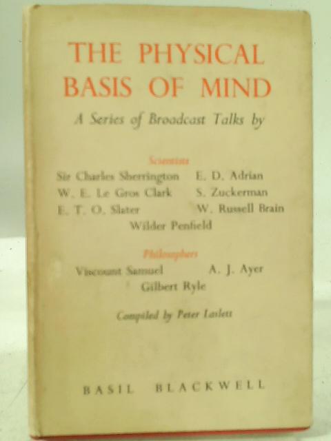 The Physical Basis of Mind: A Series of Broadcast Talks By Peter Laslett (complier)