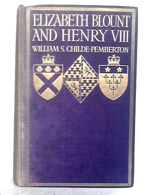 Elizabeth Blount and Henry the Eighth By William S. Childe-Pemberton
