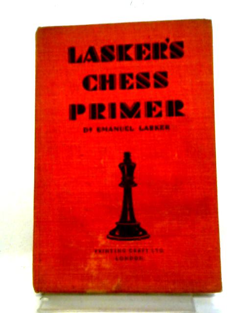 Lasker's Chess Primer By Emanuel Lasker