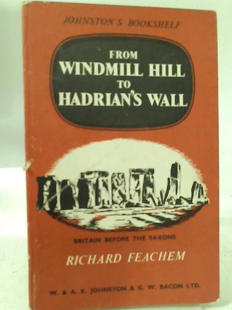 From Windmill Hill to Hadrians's Wall By Richard Feachem