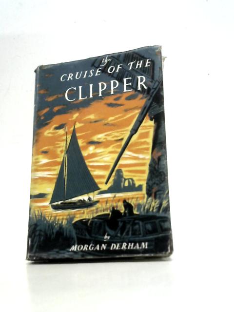The Cruise of the Clipper: a Story of the Norfolk Broads By Morgan Derham