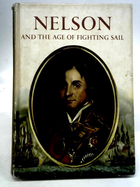 Nelson and The Age of Fighting Sail By Oliver Warner