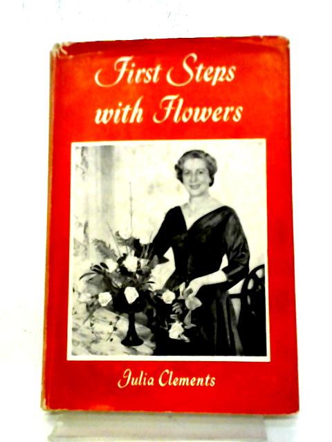 First Steps With Flowers: Flower Arranging For Beginners par Julia Clements