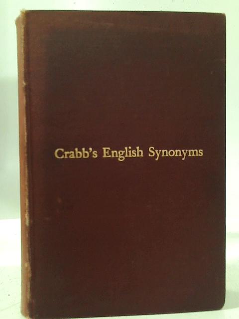 English Synonyms Explained in Alphabetical Order with Copious Illustrations and Examples By George Crabb