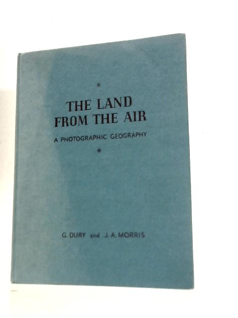 The Land From the Air: a Photographic Geography By G.Dury & J.A. Morris