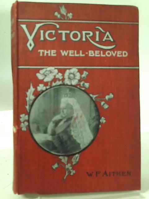Victoria The Well-Beloved - With Eight Illustrations By W Francis Aitken
