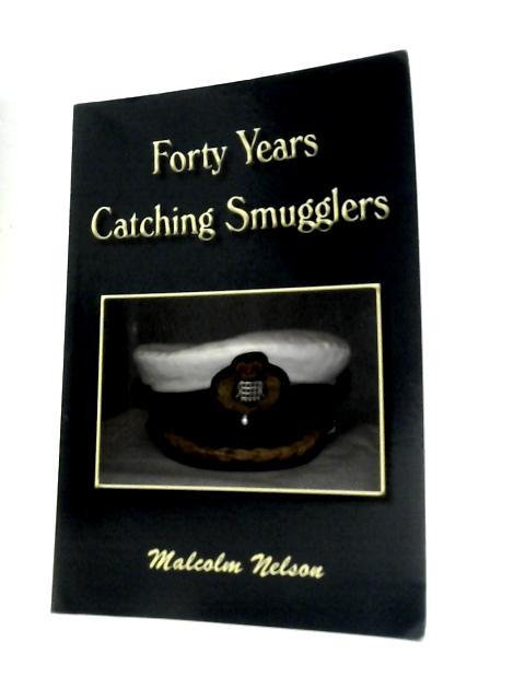 Forty Years Catching Smugglers By Malcolm G.Nelson