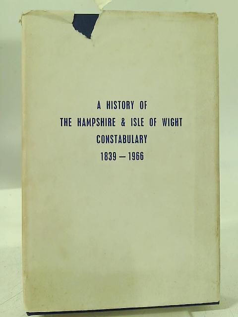 A History of the Hampshire and Isle of Wight Constabulary 1839-1966 von Ian A. Watt