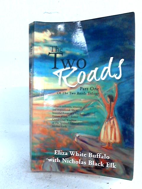 The Two Roads - Part One Of The Two Roads Trilogy By Eliza White Buffalo With Nicholas Black Elk