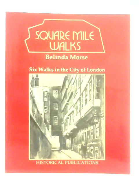 Square Mile Walks, Six Walks Around the City of London By Morse, Belinda