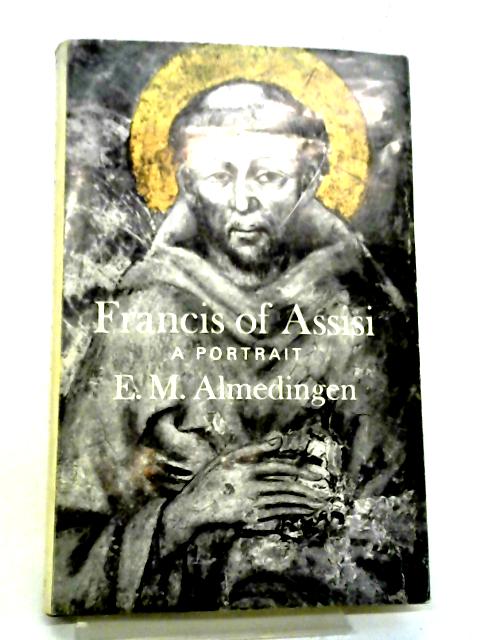 Francis of Assisi: A Portrait By E. M Almedingen