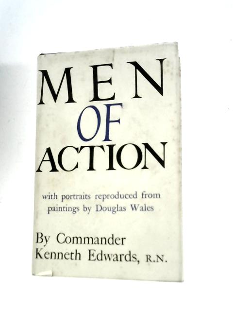 Men of Action with Portraits Reproduced from Paintings by Douglas Wales By Commander Kenneth Edwards