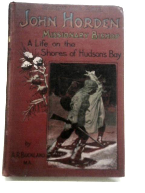 John Horden Missionary Bishop By A R Buckland
