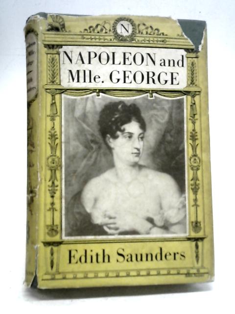 Napoleon and Mademoiselle George By Edith Saunders
