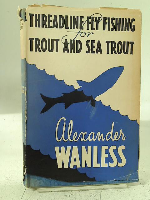 Thread Line Fly-Fishing for Trout and Sea Trout By Alexander Wanless