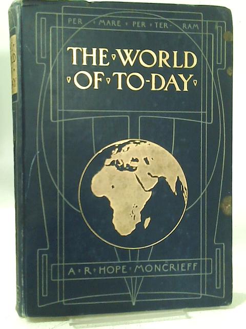 The World of To-Day Volume I By A. R. Hope Moncrieff