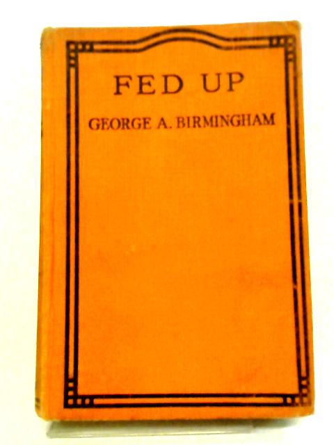 Fed Up By George A. Birmingham