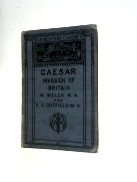 Caesars Invasion of Britain By W.Welch and C.G.Duffield