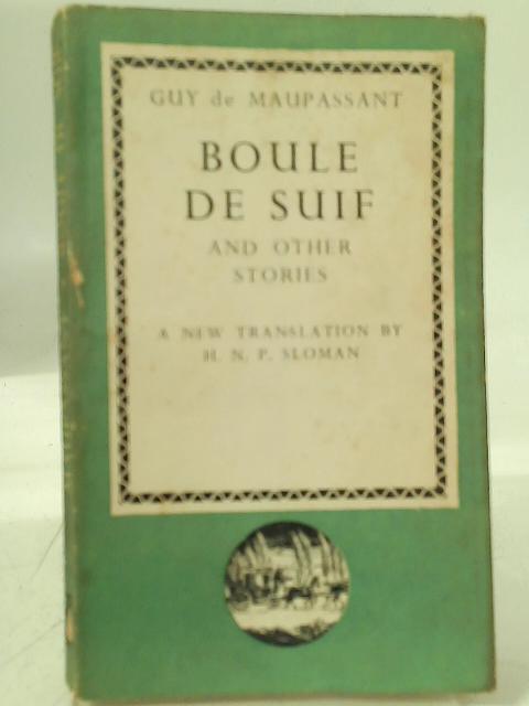 Boule De Suif And Other Stories. New Translation By H.N.P. Sloman. By Guy De Maupassant