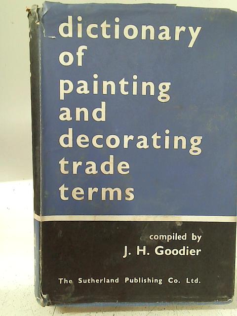 Dictionary of Painting & Decorating Trade Terms By J. H. Goodier