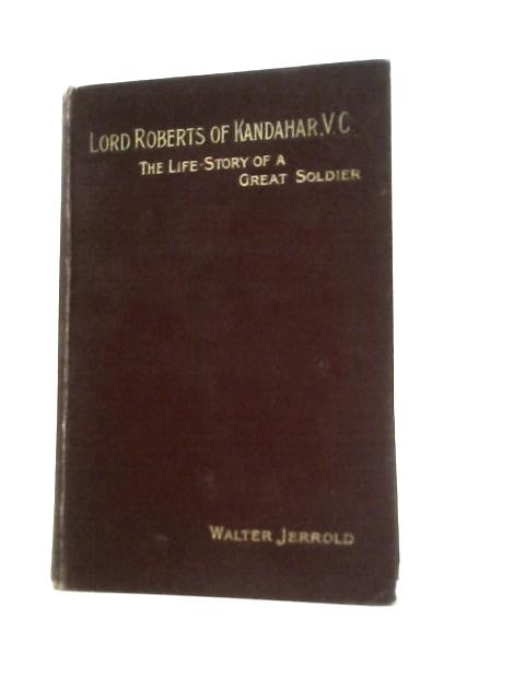 Lord Roberts of Kandahar V.C. By Walter Jerrold