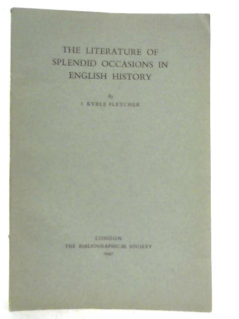 The Literature of Splendid Occasions In English History By I. Kyrle Fletcher