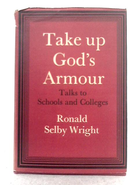 Take Up God's Armour: Talks to Schools and Colleges By Ronald Selby Wright