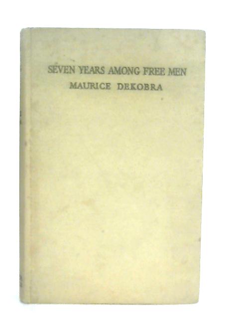 Seven Years Among Free Men By Maurice Dekobra