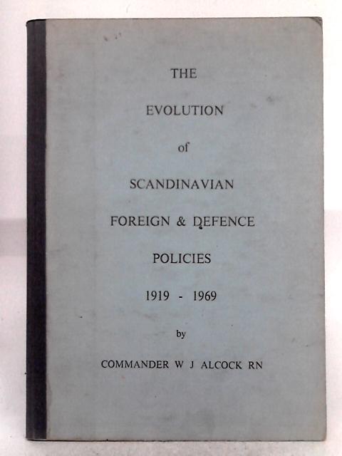 The Evolution of Scandinavian Foreign and Defence Policies 1919-1969 By W. J. Alcock