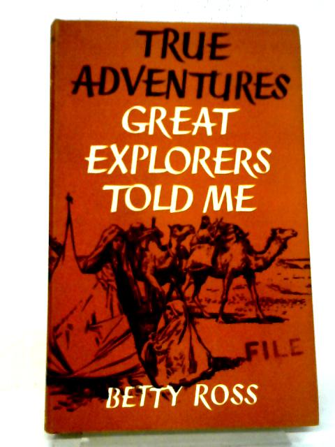 True Adventures Great Explorers Told Me By Betty Ross