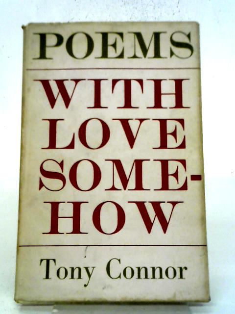 With Love Somehow: Poems By Tony Connor