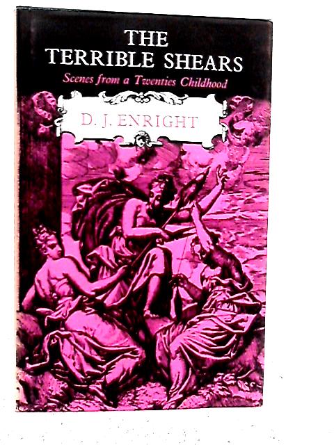 The Terrible Shears: Scenes from a Twenties Childhood By D.J. Enright