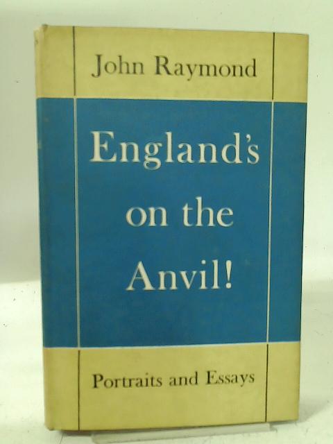 England's on the Anvil: And other Essays By John Raymond