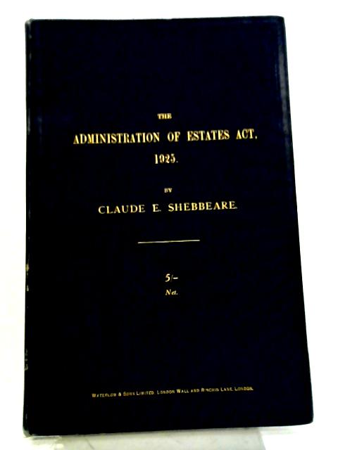 The Administration of Estates Act, 1925. With notes, etc - By Claude Eustace Shebbeare