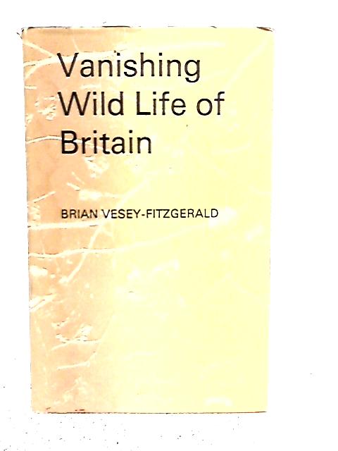 Vanishing wild life of britain By Brian Vesey-Fitzgerald
