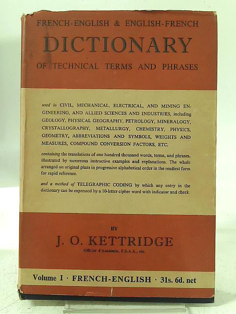 French-English, English-French Dictionary of Technical Terms and Phrases: Volume I By J. O. Kettridge