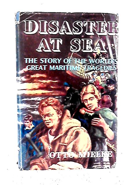 Disaster at Sea: The Story of the World's Great Maritime Tragedies By Otto Mielke