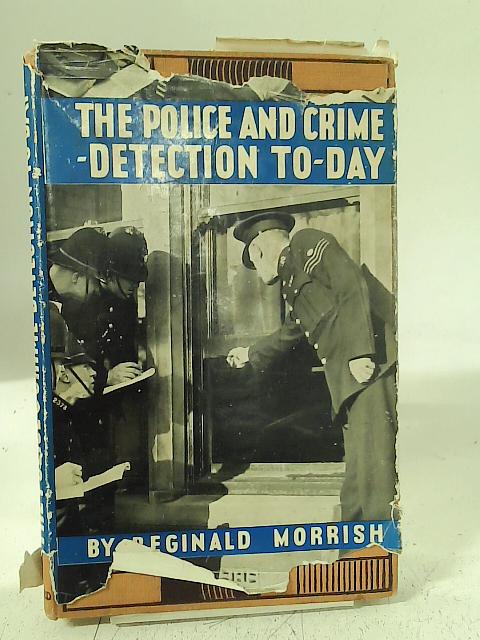 The Police & Crime-Detection Today By Reginald Morrish