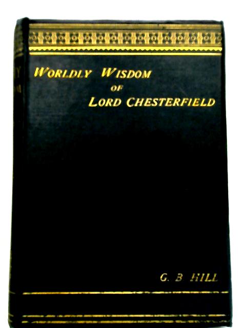 Lord Chesterfield's Worldly Wisdom By George Birkbeck Hill