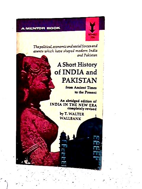 A Short History Of India and Pakistan By T. Walker Wallbank