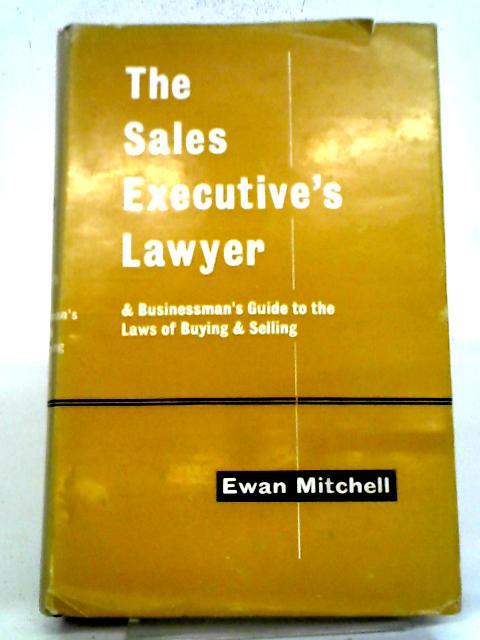 Sales Executive's Lawyer And Businessman's Guide To The Laws Of Buying And Selling By Ewan Mitchell