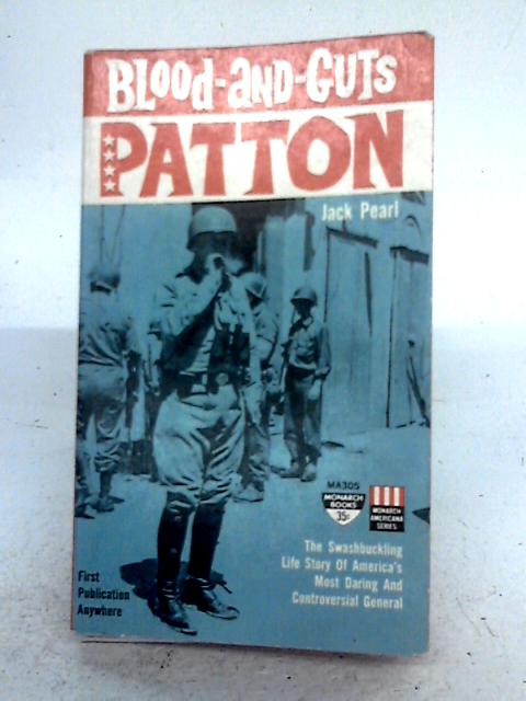 Blood-and-Guts Patton: The Swashbuckling Life Story of America's Most Daring and Controversial General By Jack Pearl