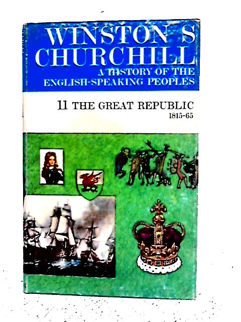 A History Of The English Speaking Peoples: II The Great Republic 1815-65 By Winston S. Churchill
