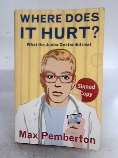 Where Does It Hurt?: What the Junior Doctor Did Next By Max Pemberton