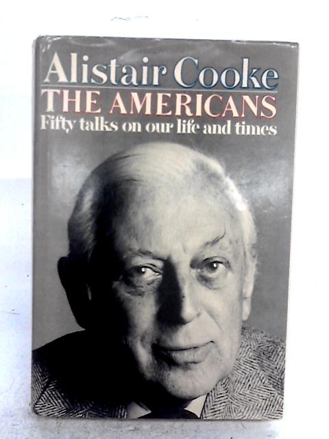 The Americans: Fifty Talks on Our Life and Times By Alistair Cooke