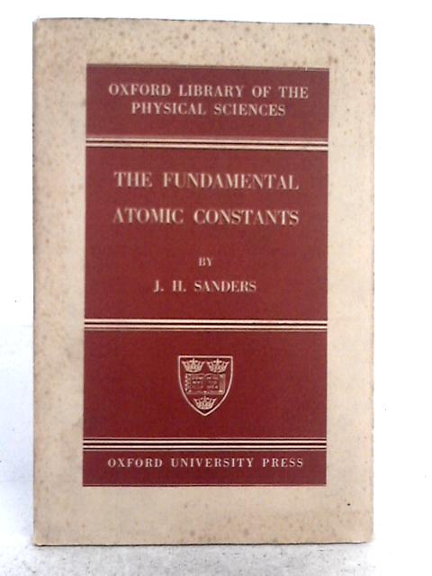 The Fundamental Atomic Constants (Oxford Library of the Physical Sciences) By J. H. Sanders