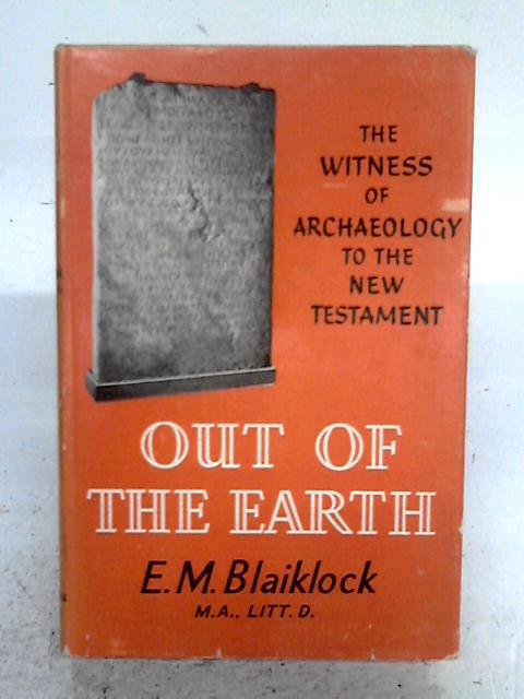 Out Of The Earth, The Witness Of Archaeology To The New Testament. By E.M. Blaiklock