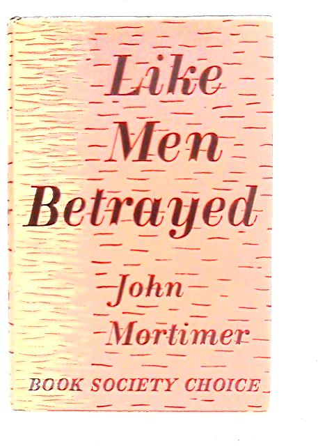 Like Men Betrayed von John Mortimer