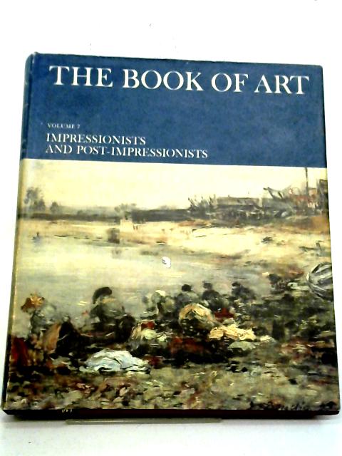 The Book of Art: Impressionists and Post-Impressionists (Volume 7) By Alan Bowness (Ed)
