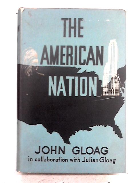 The American Nation: A Short History Of The United States By John Gloag and Julian Gloag